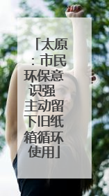 太原：市民环保意识强 主动留下旧纸箱循环使用