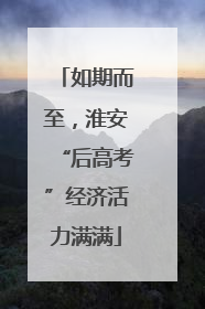 如期而至，淮安“后高考”经济活力满满