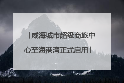 威海城市超级商旅中心至海港湾正式启用