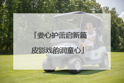 娄心护蕾启新篇 皮影戏韵润童心