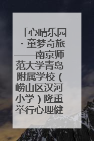 心晴乐园・童梦奇旅——南京师范大学青岛附属学校（崂山区汉河小学）隆重举行心理健康月暨快乐六一游园会