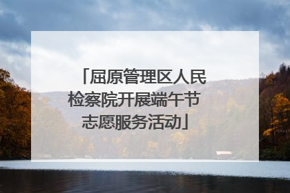 屈原管理区人民检察院开展端午节志愿服务活动