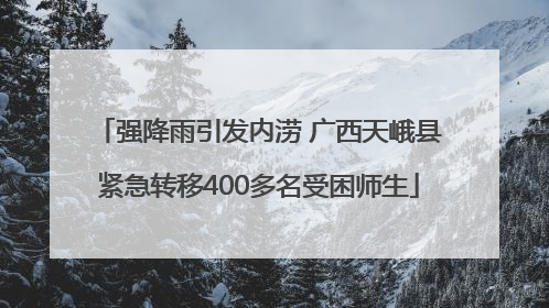 强降雨引发内涝 广西天峨县紧急转移400多名受困师生