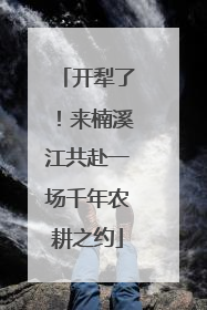 开犁了！来楠溪江共赴一场千年农耕之约
