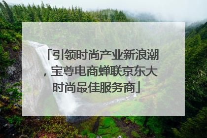 引领时尚产业新浪潮，宝尊电商蝉联京东大时尚最佳服务商
