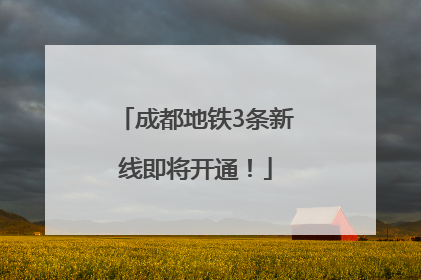 成都地铁3条新线即将开通！