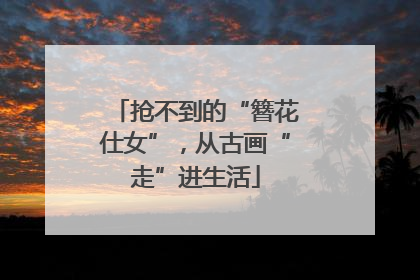抢不到的“簪花仕女”，从古画“走”进生活