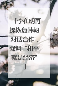 李在明再提恢复韩朝对话合作，强调“和平就是经济”