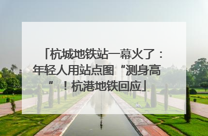 杭城地铁站一幕火了：年轻人用站点图“测身高”！杭港地铁回应