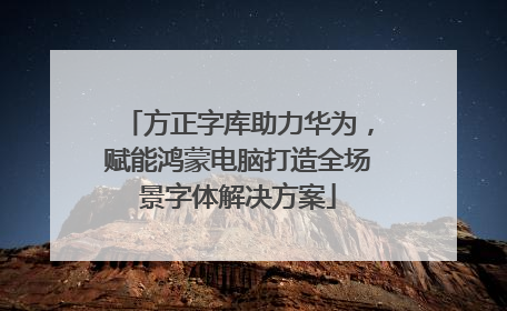 方正字库助力华为，赋能鸿蒙电脑打造全场景字体解决方案