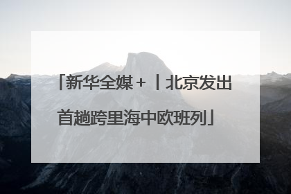 新华全媒＋丨北京发出首趟跨里海中欧班列