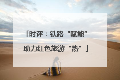时评：铁路“赋能” 助力红色旅游“热”