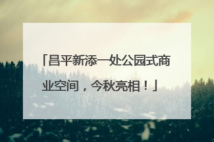 昌平新添一处公园式商业空间，今秋亮相！