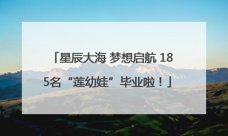 星辰大海 梦想启航 185名“莲幼娃”毕业啦！