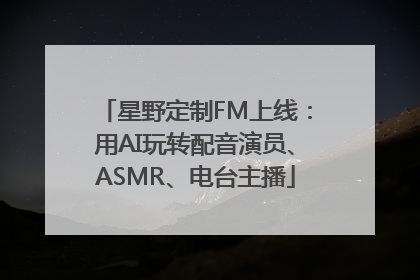 星野定制FM上线：用AI玩转配音演员、ASMR、电台主播