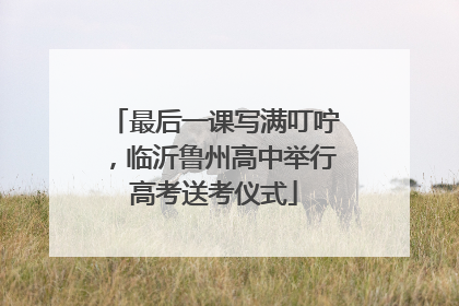 最后一课写满叮咛，临沂鲁州高中举行高考送考仪式