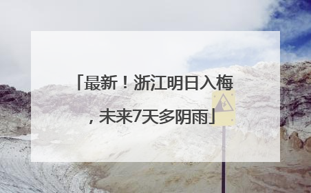 最新！浙江明日入梅，未来7天多阴雨