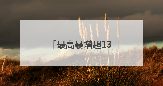 最高暴增超13倍！15股被盯上（附名单）