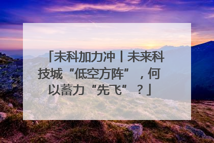 未科加力冲丨未来科技城“低空方阵”，何以蓄力“先飞”？
