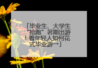 毕业生、大学生“抢跑”暑期出游！看年轻人如何花式毕业游→