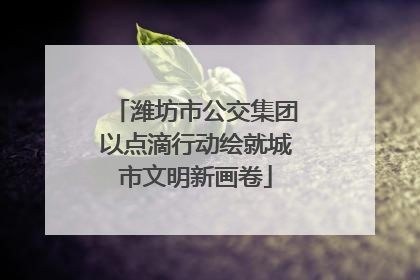潍坊市公交集团以点滴行动绘就城市文明新画卷