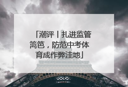 潮评丨扎进监管篱笆，防范中考体育成作弊洼地