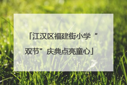 江汉区福建街小学“双节”庆典点亮童心