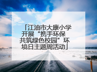 江油市大康小学开展“携手环保 共筑绿色校园”环境日主题周活动