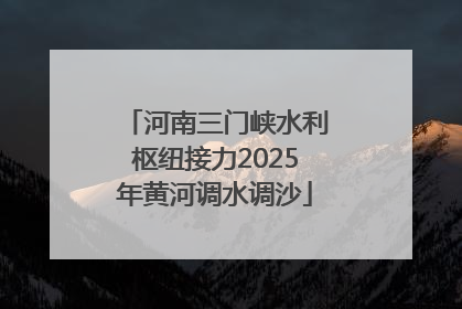 河南三门峡水利枢纽接力2025年黄河调水调沙