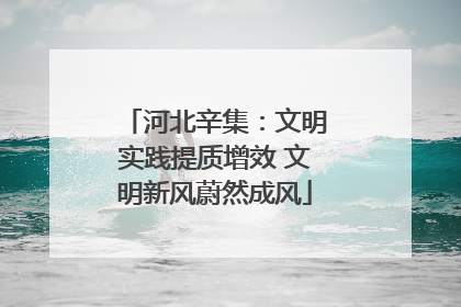 河北辛集：文明实践提质增效 文明新风蔚然成风