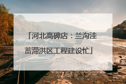 河北高碑店：兰沟洼蓄滞洪区工程建设忙