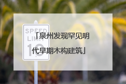 泉州发现罕见明代早期木构建筑