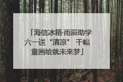 海信冰箱·雨辰助学六一送“清凉” 千幅童画绘就未来梦