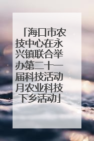 海口市农技中心在永兴镇联合举办第二十一届科技活动月农业科技下乡活动