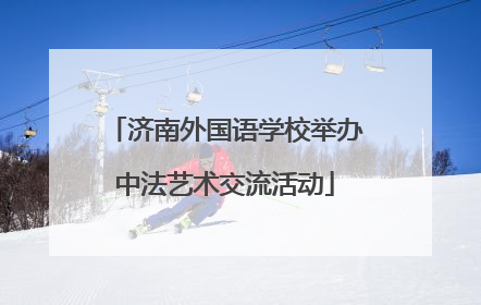 济南外国语学校举办中法艺术交流活动
