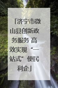济宁市微山县创新政务服务 高效实现“一站式”便民利企