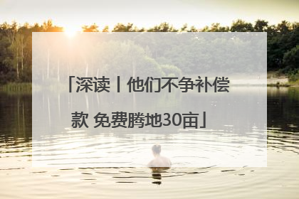 深读丨他们不争补偿款 免费腾地30亩