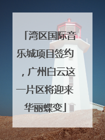 湾区国际音乐城项目签约，广州白云这一片区将迎来华丽蝶变
