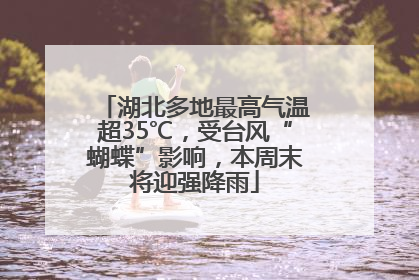 湖北多地最高气温超35℃，受台风“蝴蝶”影响，本周末将迎强降雨