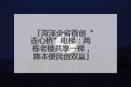 菏泽全省首创“连心桥”电梯：两栋老楼共享一梯，降本便民创双赢