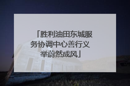 胜利油田东城服务协调中心善行义举蔚然成风