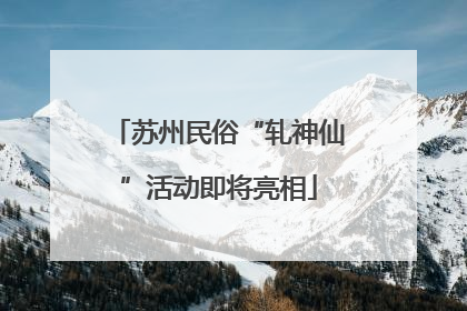 苏州民俗“轧神仙”活动即将亮相