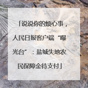 说说你的烦心事，人民日报客户端“曝光台”：盐城失地农民保障金待支付