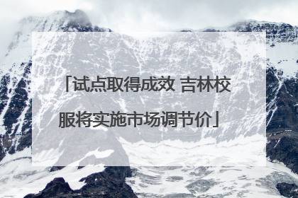 试点取得成效 吉林校服将实施市场调节价