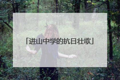进山中学的抗日壮歌