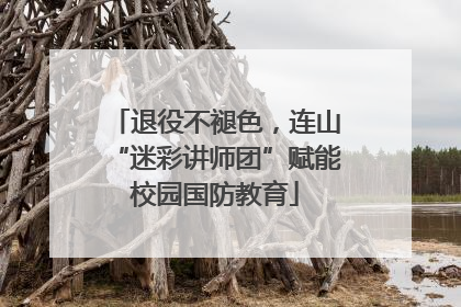 退役不褪色，连山“迷彩讲师团”赋能校园国防教育