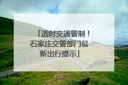 适时交通管制！石家庄交管部门最新出行提示