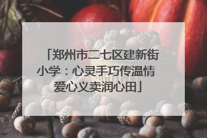 郑州市二七区建新街小学：心灵手巧传温情 爱心义卖润心田
