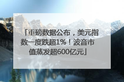 重磅数据公布，美元指数一度跌超1%！波音市值蒸发超600亿元