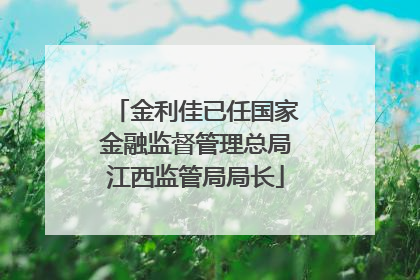 金利佳已任国家金融监督管理总局江西监管局局长